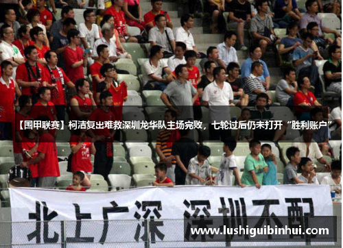 【围甲联赛】柯洁复出难救深圳龙华队主场完败,七轮过后仍未打开“胜利账户”